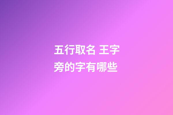 五行取名 王字旁的字有哪些